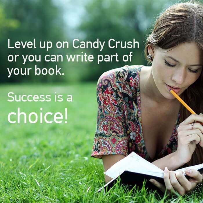 Level up on candy crush or you can write part of your book success is a choice