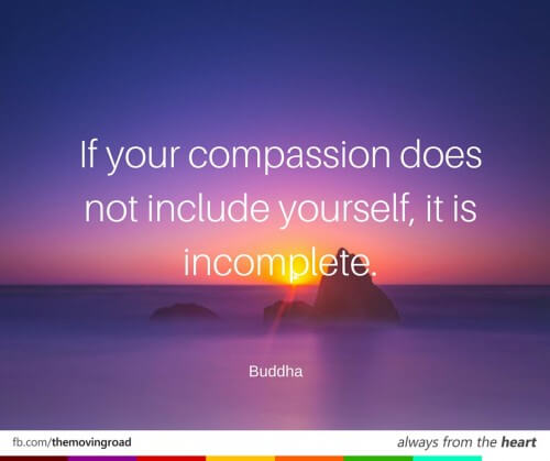 If your compassion does not include yourself, it is incomplete.